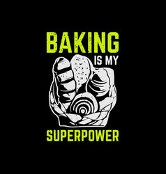 T Shirt Design Baking Is My Superpower