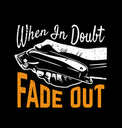 T Shirt Design When In Doubt Fade Out With Hand