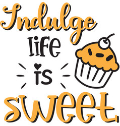 Indulge Life Is Sweet Lettering And Quote