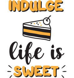 Indulge Life Is Sweet Lettering And Quote