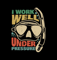 T Shirt Design I Work Well Under Pressure