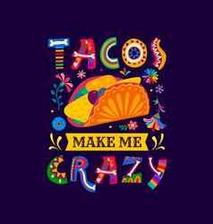 Tacos Make Me Crazy Mexican Quote With Flowers