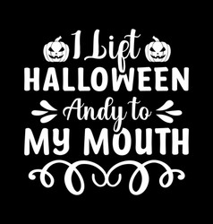 I Lift Halloween Andy To My Mouth