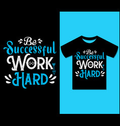 Be Successful Work Hard Typography Tshirt Design