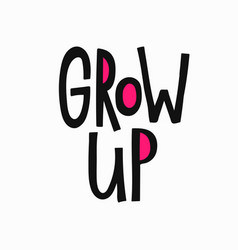 Grow Up T-shirt Quote Lettering