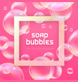 abstract background with realistic soap bubbles vector image
