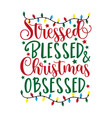 stressed blessed christmas obsessed - slogan vector image vector image