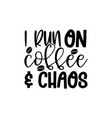 i run on coffee chaos vector image vector image