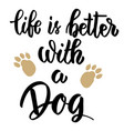 life is better with a dog hand drawn lettering vector image