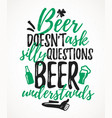 beer doesn t ask silly questions understands vector image vector image