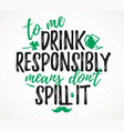 to me drink responsibly means dont spill vector image vector image