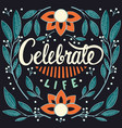 celebrate life hand lettering typography poster vector image