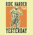 t-shirt design ride harder than yesterday vector image vector image