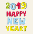 happy new year 2019 hand drawn colorful sign vector image