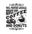 donuts quote and saying will provide medical vector image vector image