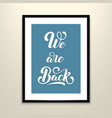 we are back elegant modern handwritten calligraphy vector image vector image