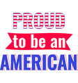proud to be an american on white background vector image vector image