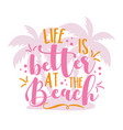 life is better at beach - modern calligraphy vector image vector image