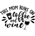 this mom runs on coffee and wine white vector image