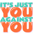 its just you against you vector image vector image