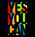 yes you can lettering motivation and support vector image
