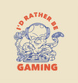 vintage slogan typography id rather be gaming vector image