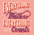 everything matters and counts hand lettering vector image