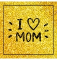 i love mom - quote with heart on gold glitter vector image