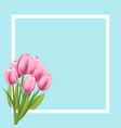 realistic tulips flower frame blank template vector image