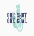 vintage slogan typography one shot goal for t vector image