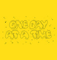 one day at a time inspiration quote graffiti vector image
