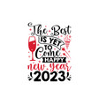 best is yet to come happy new year 2023 vector image