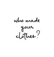 who made your clothes handwritten inscription vector image